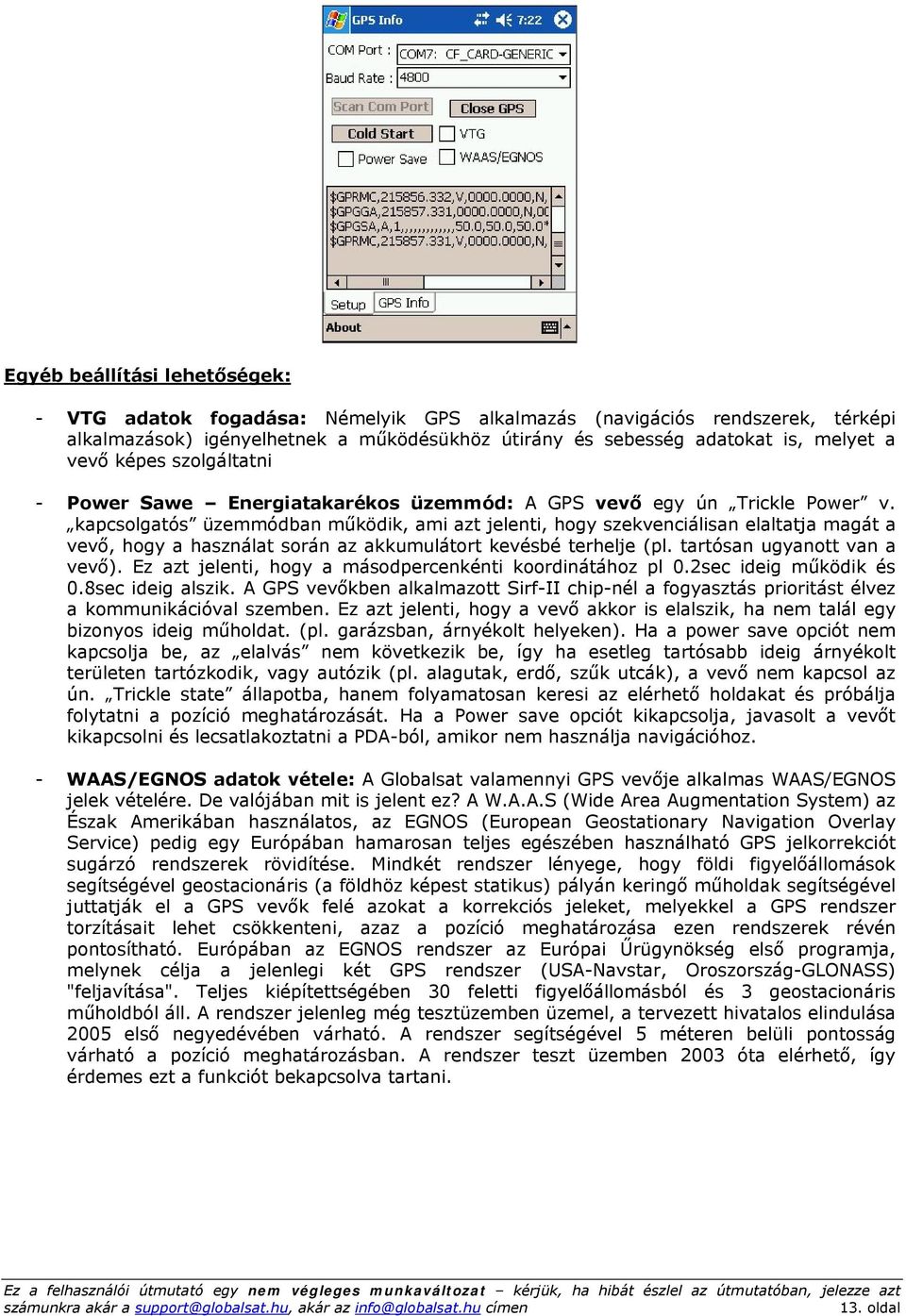 kapcsolgatós üzemmódban működik, ami azt jelenti, hogy szekvenciálisan elaltatja magát a vevő, hogy a használat során az akkumulátort kevésbé terhelje (pl. tartósan ugyanott van a vevő).