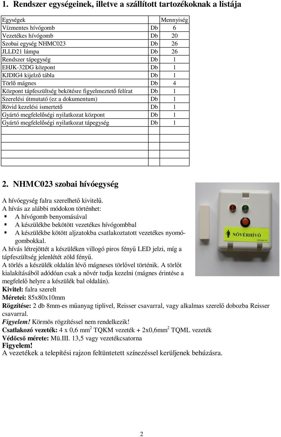 ismertetı Db 1 Gyártó megfelelıségi nyilatkozat központ Db 1 Gyártó megfelelıségi nyilatkozat tápegység Db 1 2. NHMC023 szobai hívóegység A hívóegység falra szerelhetı kivitelő.