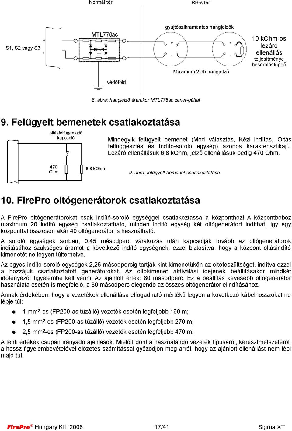 Felügyelt bemenetek csatlakoztatása oltásfelfüggesztő kapcsoló 470 Ohm Mindegyik felügyelt bemenet (Mód választás, Kézi indítás, Oltás felfüggesztés és Indítósoroló egység) azonos karakterisztikájú.