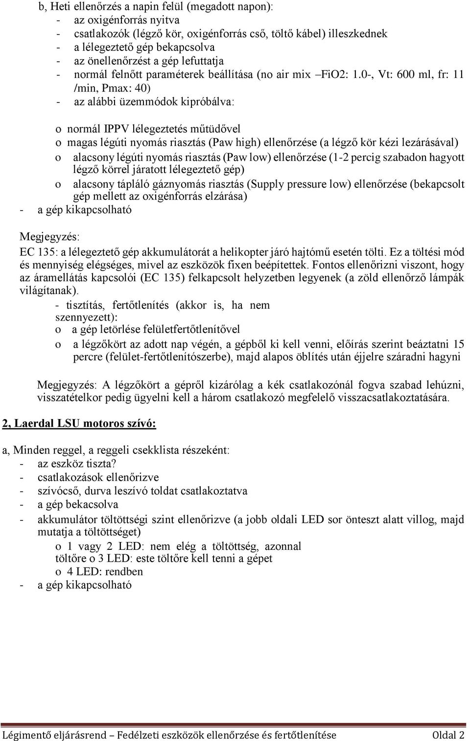 0-, Vt: 600 ml, fr: 11 /min, Pmax: 40) - az alábbi üzemmódok kipróbálva: o normál IPPV lélegeztetés műtüdővel o magas légúti nyomás riasztás (Paw high) ellenőrzése (a légző kör kézi lezárásával) o