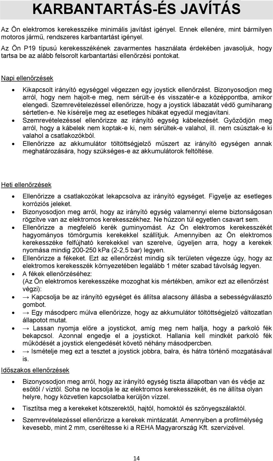 Napi ellenőrzések Kikapcsolt irányító egységgel végezzen egy joystick ellenőrzést. Bizonyosodjon meg arról, hogy nem hajolt-e meg, nem sérült-e és visszatér-e a középpontba, amikor elengedi.