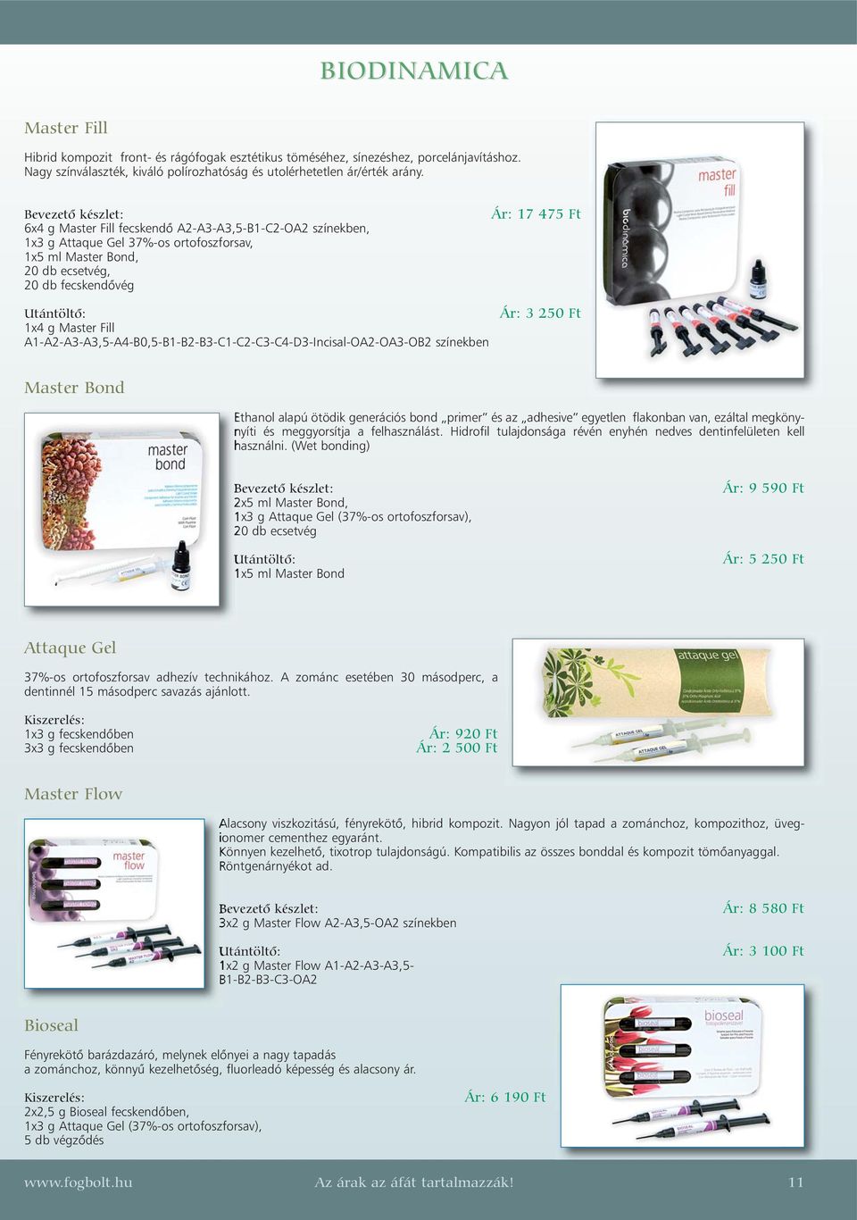 1x4 g Master Fill A1-A2-A3-A3,5-A4-B0,5-B1-B2-B3-C1-C2-C3-C4-D3-Incisal-OA2-OA3-OB2 színekben Ár: 3 250 Ft Master Bond Ethanol alapú ötödik generációs bond primer és az adhesive egyetlen flakonban