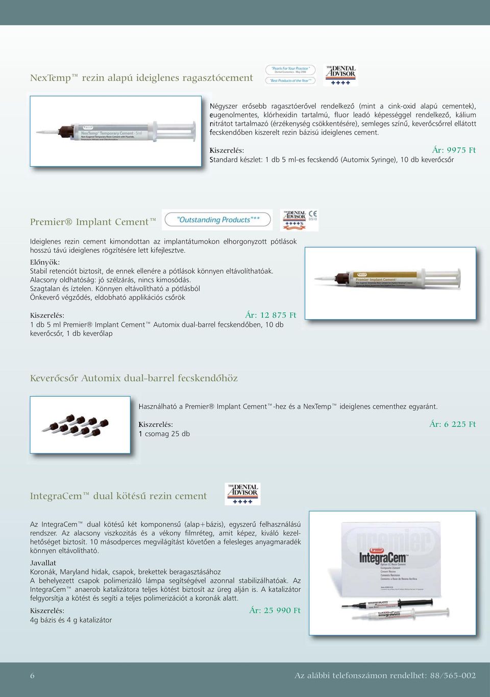 Ár: 9975 Ft Standard készlet: 1 db 5 ml-es fecskendõ (Automix Syringe), 10 db keverõcsõr Premier Implant Cement Ideiglenes rezin cement kimondottan az implantátumokon elhorgonyzott pótlások hosszú