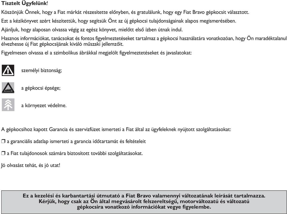 Hasznos információkat, tanácsokat és fontos figyelmeztetéseket tartalmaz a gépkocsi használatára vonatkozóan, hogy Ön maradéktalanul élvezhesse új Fiat gépkocsijának kiváló műszaki jellemzőit.