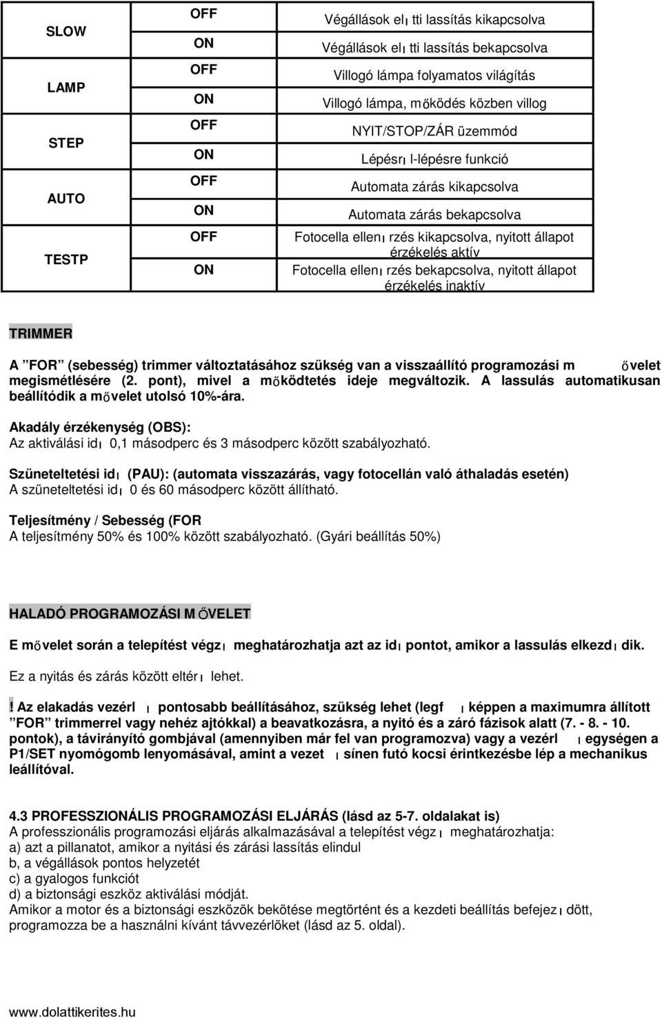 érzékelés inaktív TRIMMER A FOR (sebesség) trimmer változtatásához szükség van a visszaállító programozási m ővelet megismétlésére (2. pont), mivel a mőködtetés ideje megváltozik.