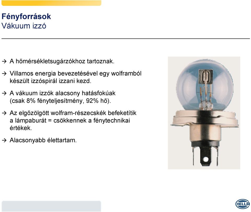 A vákuum izzók alacsony hatásfokúak (csak 8% fényteljesítmény, 92% hő).