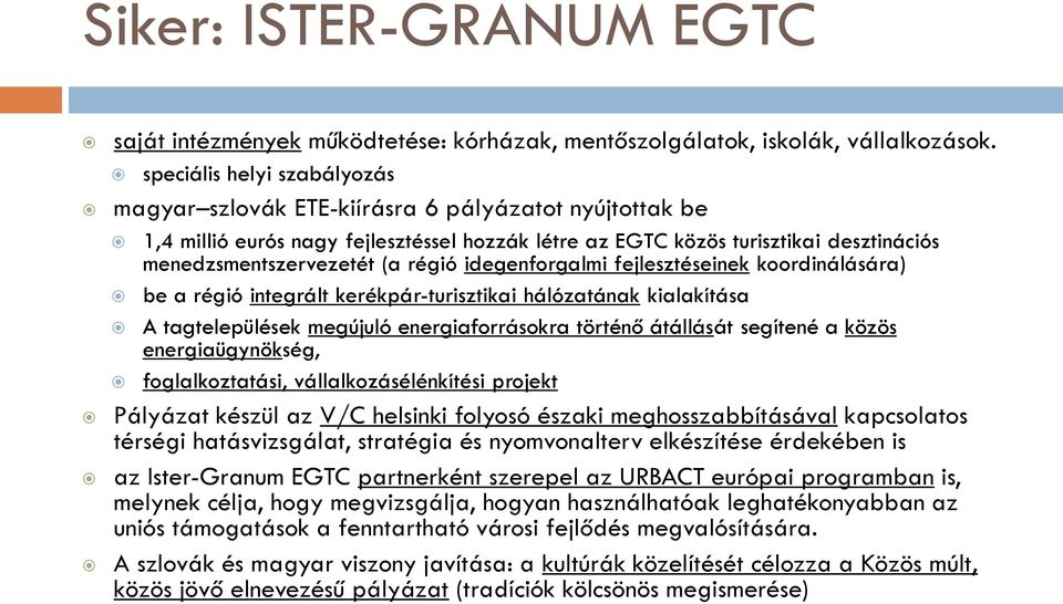 régió idegenforgalmi fejlesztéseinek koordinálására) be a régió integrált kerékpár-turisztikai hálózatának kialakítása A tagtelepülések megújuló energiaforrásokra történő átállását segítené a közös