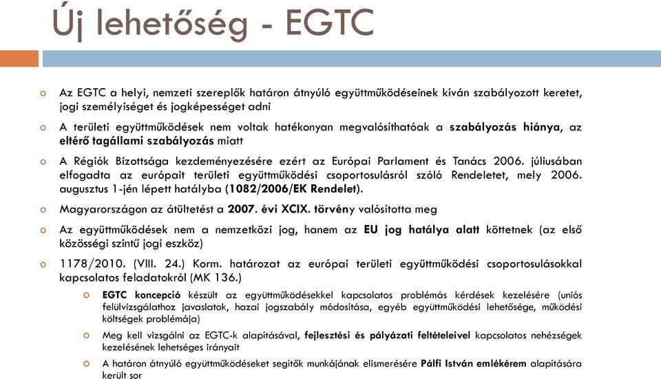 júliusában elfogadta az európait területi együttműködési csoportosulásról szóló Rendeletet, mely 2006. augusztus 1-jén lépett hatályba (1082/2006/EK Rendelet). Magyarországon az átültetést a 2007.