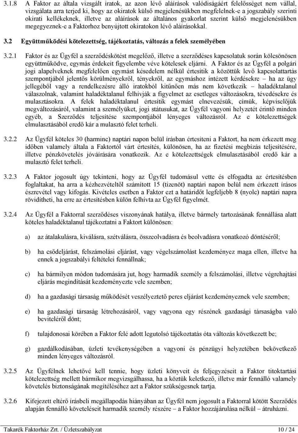 2 Együttműködési kötelezettség, tájékoztatás, változás a felek személyében 3.2.1 Faktor és az Ügyfél a szerződéskötést megelőző, illetve a szerződéses kapcsolatuk során kölcsönösen együttműködve, egymás érdekeit figyelembe véve kötelesek eljárni.