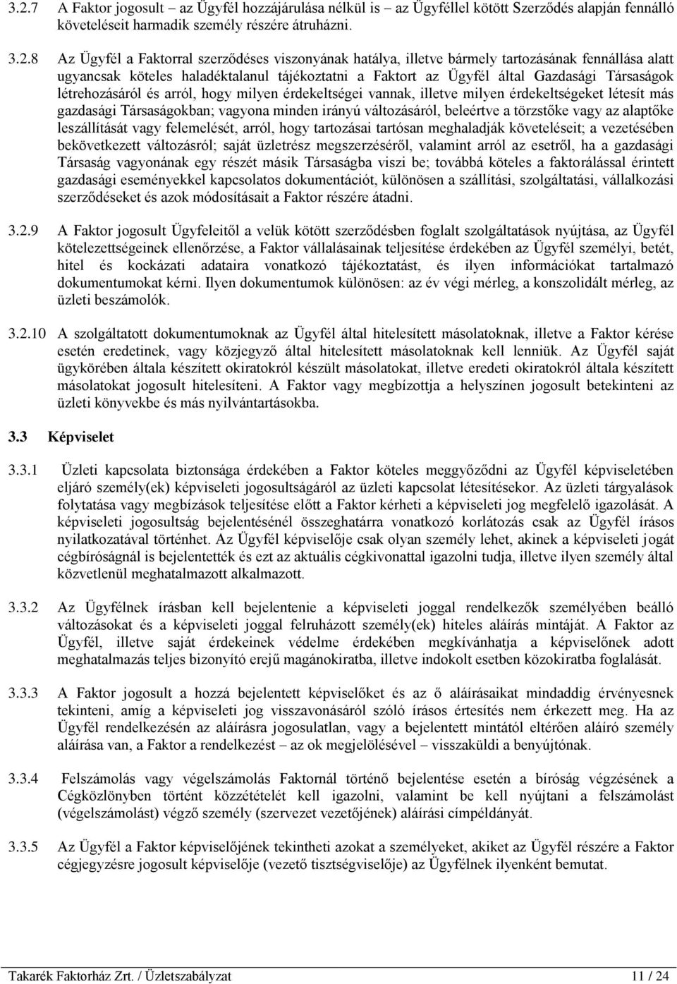 érdekeltségei vannak, illetve milyen érdekeltségeket létesít más gazdasági Társaságokban; vagyona minden irányú változásáról, beleértve a törzstőke vagy az alaptőke leszállítását vagy felemelését,