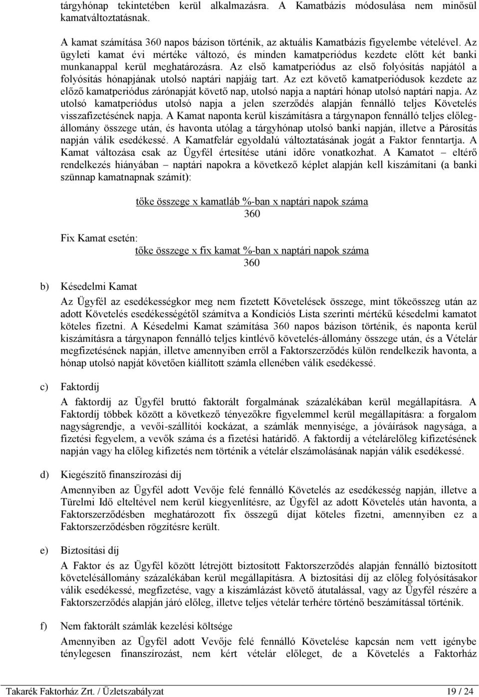 Az első kamatperiódus az első folyósítás napjától a folyósítás hónapjának utolsó naptári napjáig tart.