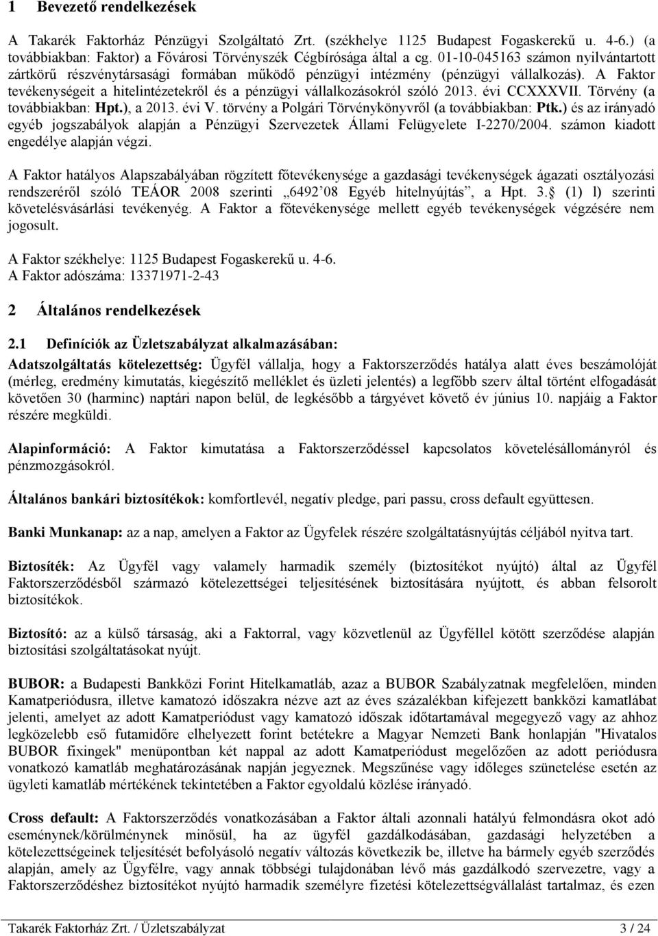 A Faktor tevékenységeit a hitelintézetekről és a pénzügyi vállalkozásokról szóló 2013. évi CCXXXVII. Törvény (a továbbiakban: Hpt.), a 2013. évi V.