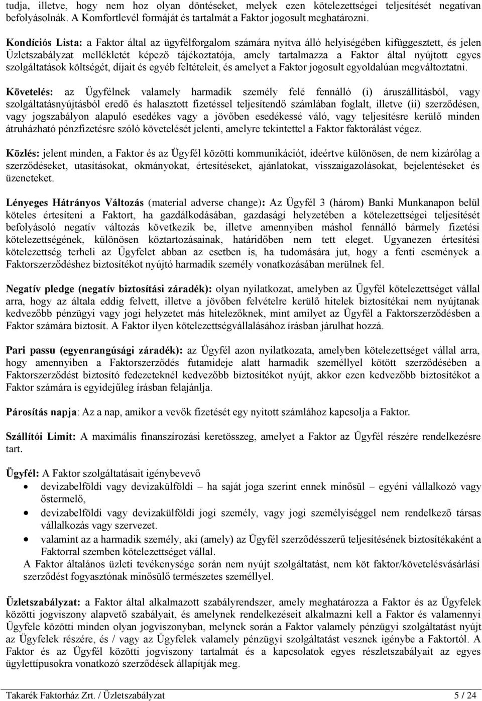 egyes szolgáltatások költségét, díjait és egyéb feltételeit, és amelyet a Faktor jogosult egyoldalúan megváltoztatni.