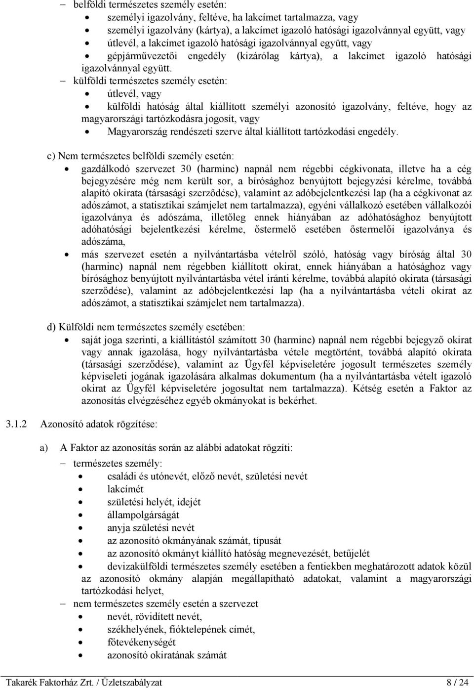 külföldi természetes személy esetén: útlevél, vagy külföldi hatóság által kiállított személyi azonosító igazolvány, feltéve, hogy az magyarországi tartózkodásra jogosít, vagy Magyarország rendészeti