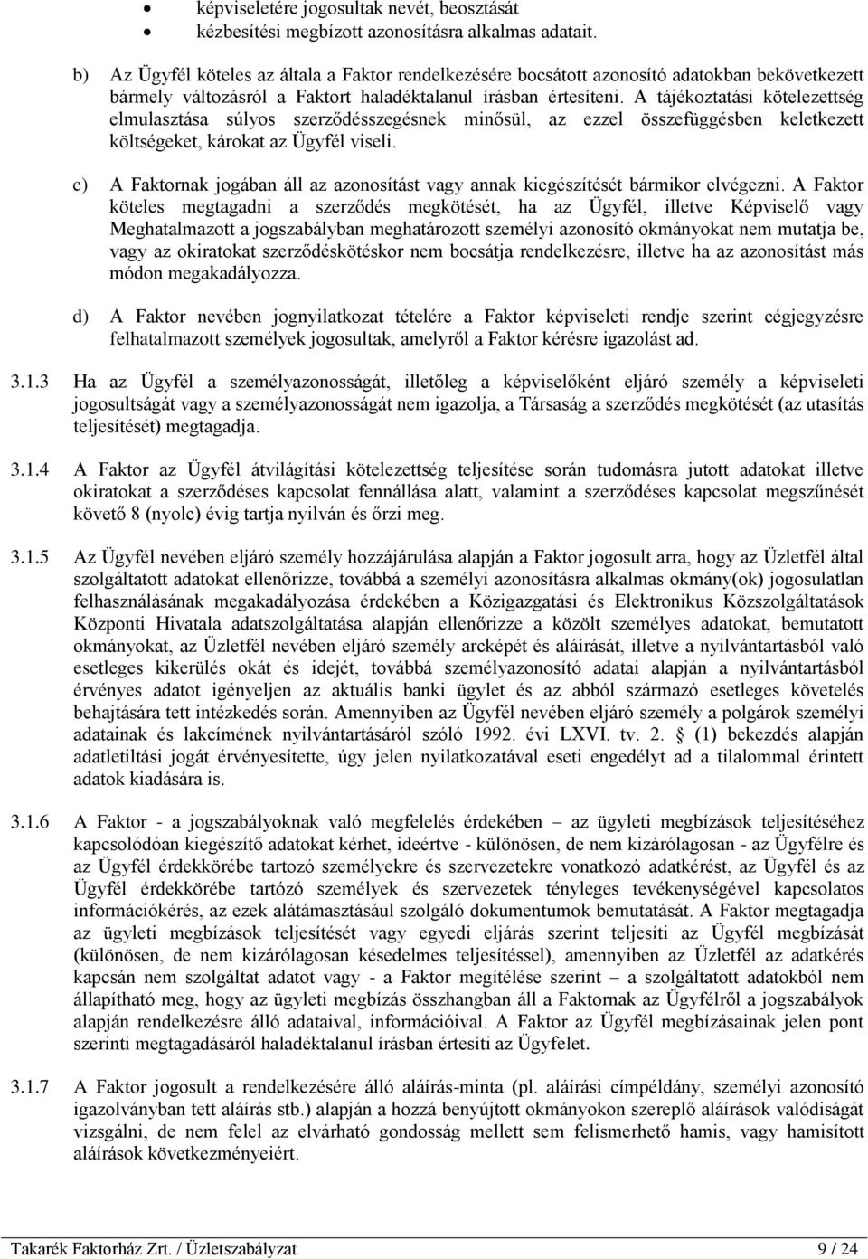 A tájékoztatási kötelezettség elmulasztása súlyos szerződésszegésnek minősül, az ezzel összefüggésben keletkezett költségeket, károkat az Ügyfél viseli.