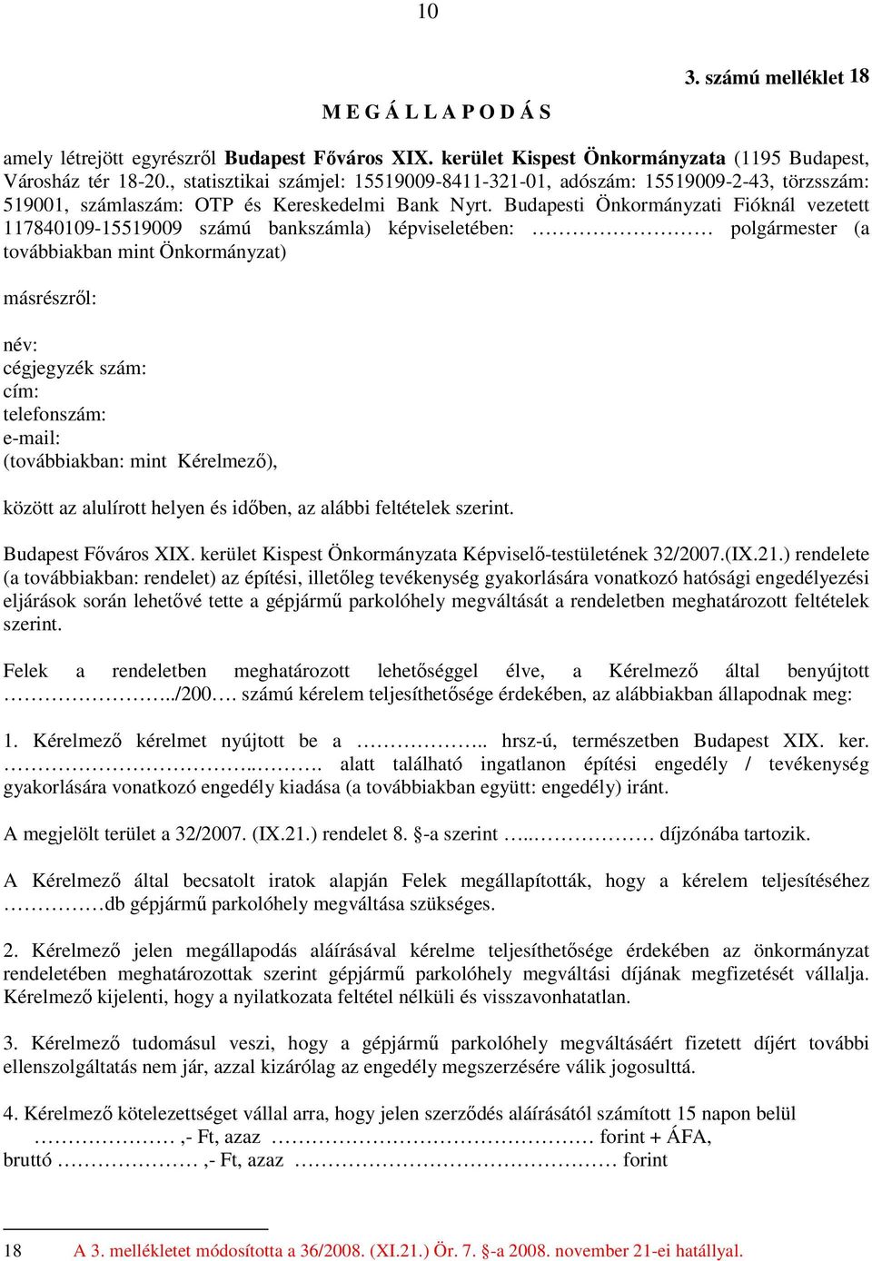 Budapesti Önkormányzati Fióknál vezetett 117840109-15519009 számú bankszámla) képviseletében: polgármester (a továbbiakban mint Önkormányzat) másrészről: név: cégjegyzék szám: cím: telefonszám: