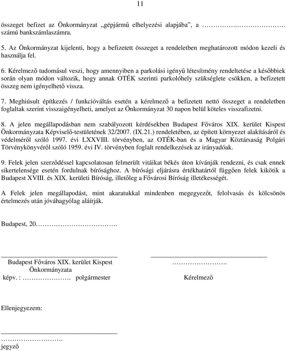 Kérelmező tudomásul veszi, hogy amennyiben a parkolási igényű létesítmény rendeltetése a későbbiek során olyan módon változik, hogy annak OTÉK szerinti parkolóhely szükséglete csökken, a befizetett