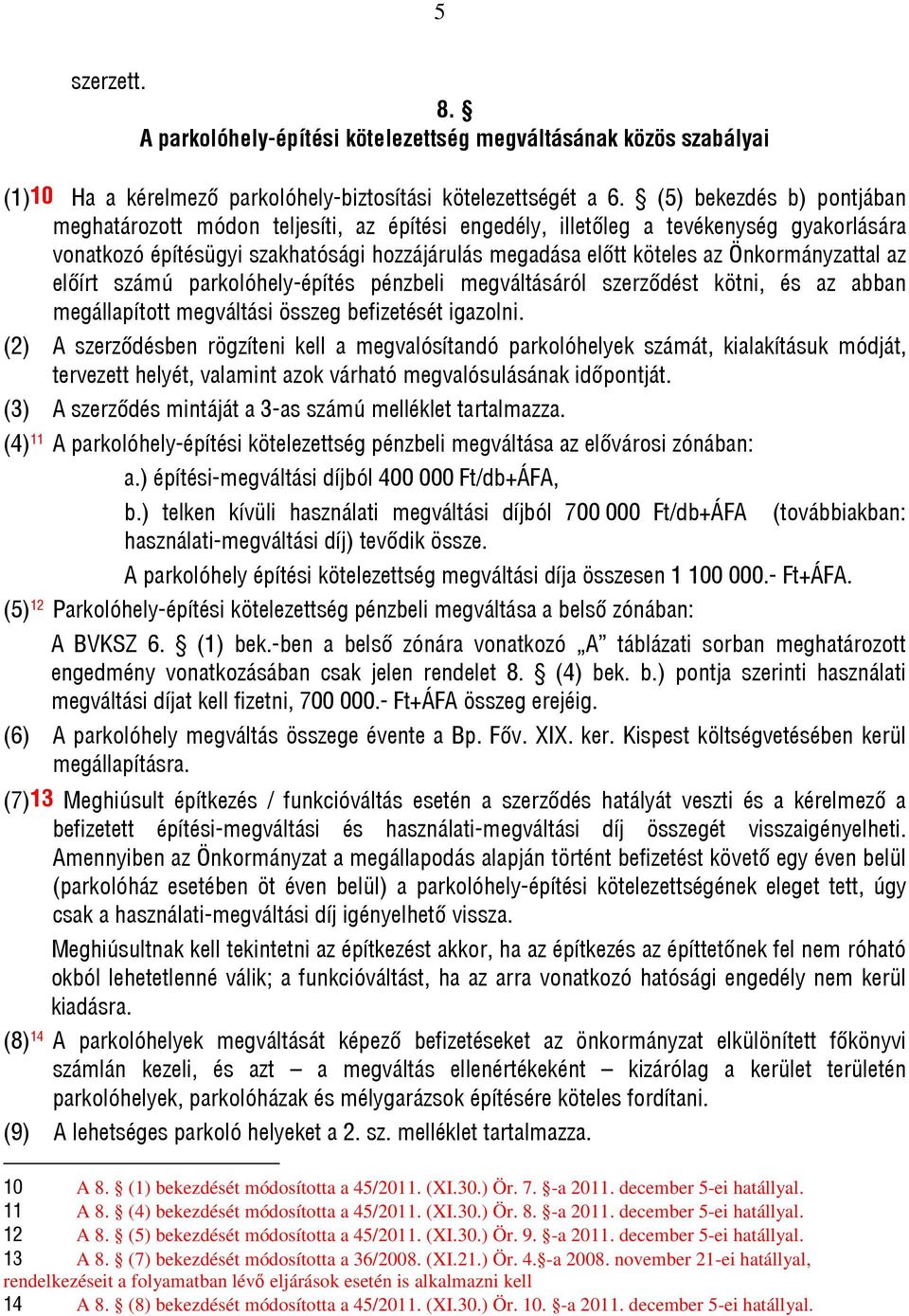 Önkormányzattal az előírt számú parkolóhely-építés pénzbeli megváltásáról szerződést kötni, és az abban megállapított megváltási összeg befizetését igazolni.