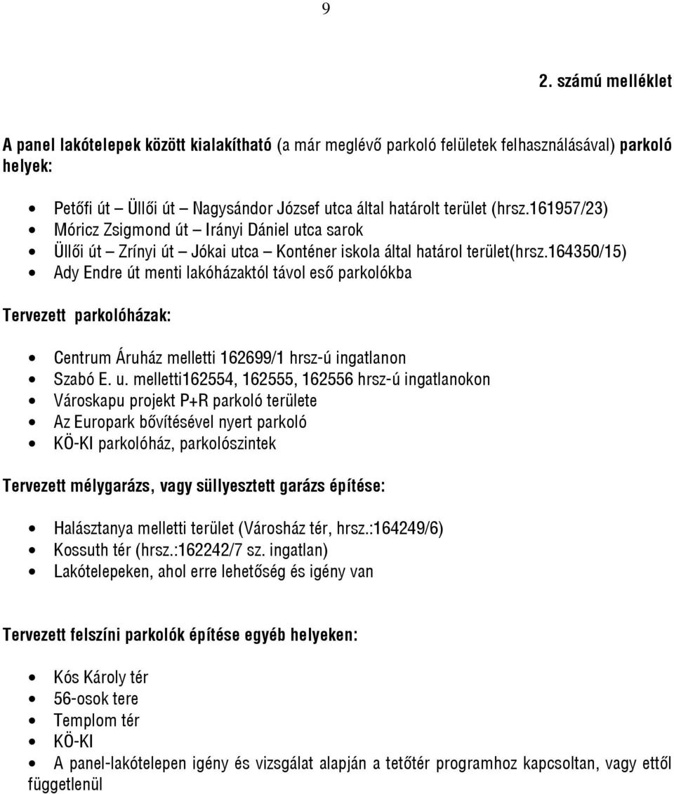 164350/15) Ady Endre út menti lakóházaktól távol eső parkolókba Tervezett parkolóházak: Centrum Áruház melletti 162699/1 hrsz-ú ingatlanon Szabó E. u.