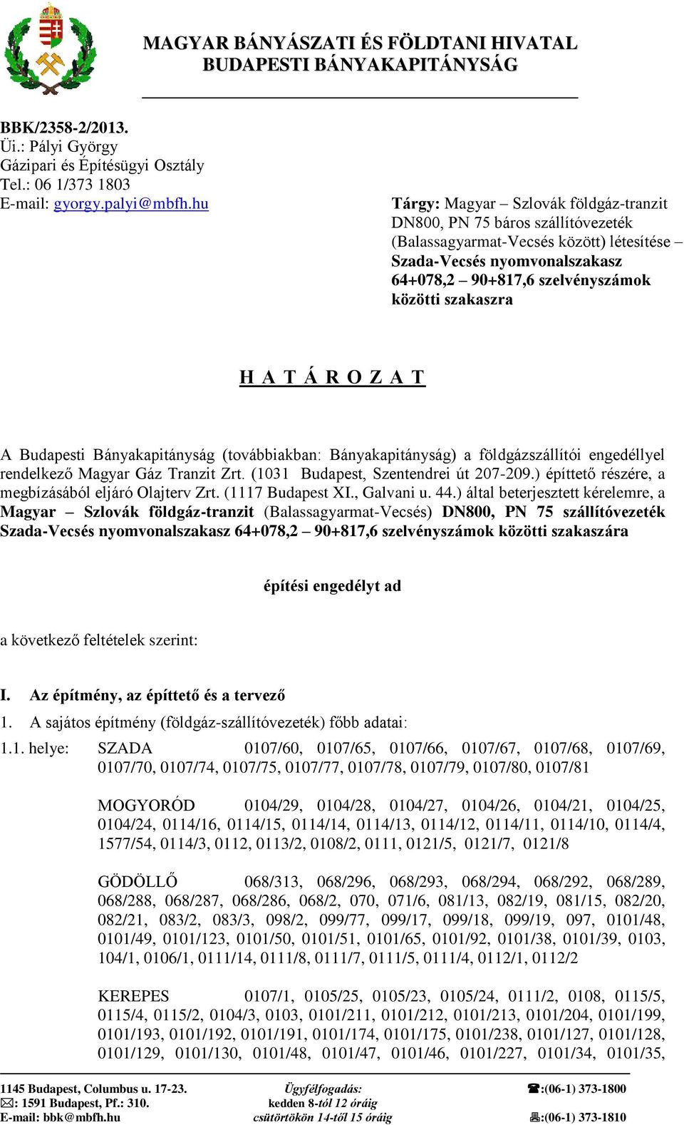 Z A T A Budapesti Bányakapitányság (továbbiakban: Bányakapitányság) a földgázszállítói engedéllyel rendelkező Magyar Gáz Tranzit Zrt. (1031 Budapest, Szentendrei út 207-209.