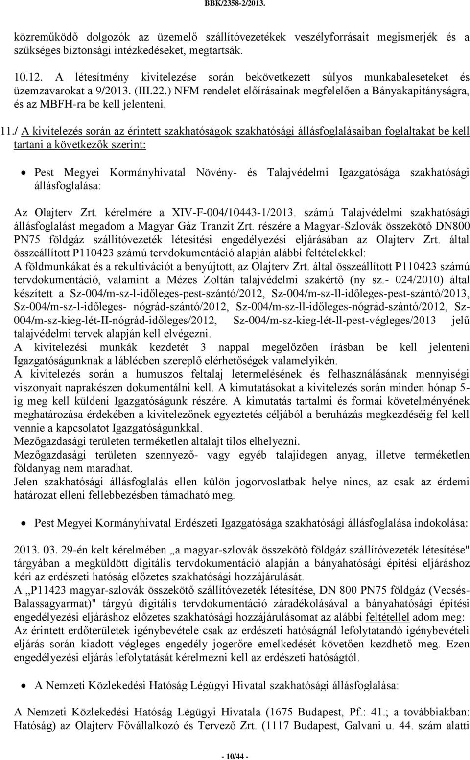 11./ A kivitelezés során az érintett szakhatóságok szakhatósági állásfoglalásaiban foglaltakat be kell tartani a következők szerint: Pest Megyei Kormányhivatal Növény- és Talajvédelmi Igazgatósága