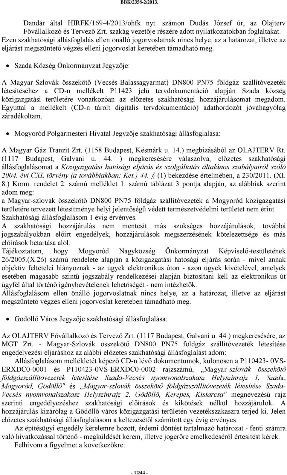 Szada Község Jegyzője: A Magyar-Szlovák összekötő (-Balassagyarmat) DN800 PN75 földgáz szállítóvezeték létesítéséhez a CD-n mellékelt P11423 jelű tervdokumentáció alapján Szada község közigazgatási