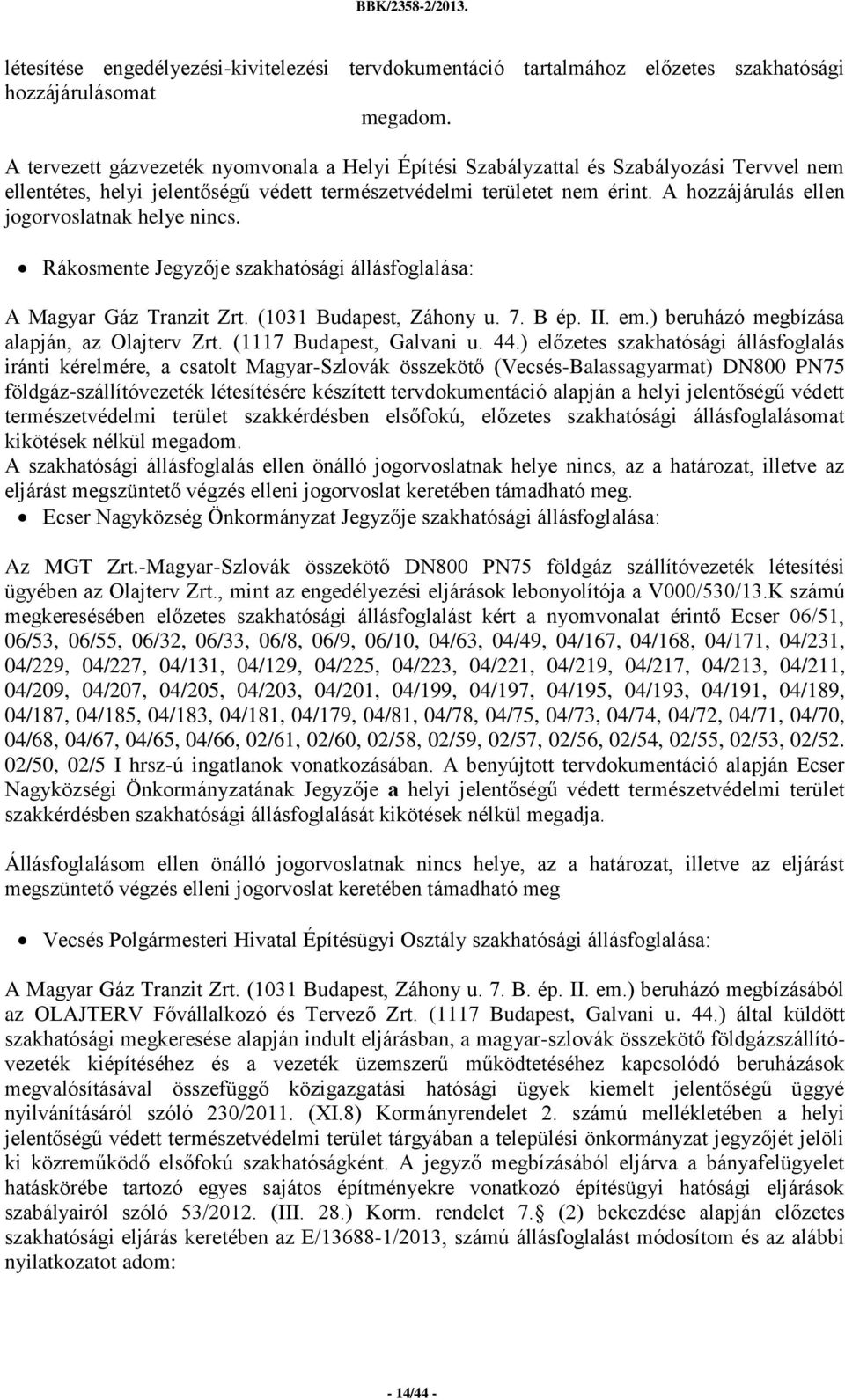 A hozzájárulás ellen jogorvoslatnak helye nincs. Rákosmente Jegyzője szakhatósági állásfoglalása: A Magyar Gáz Tranzit Zrt. (1031 Budapest, Záhony u. 7. B ép. II. em.