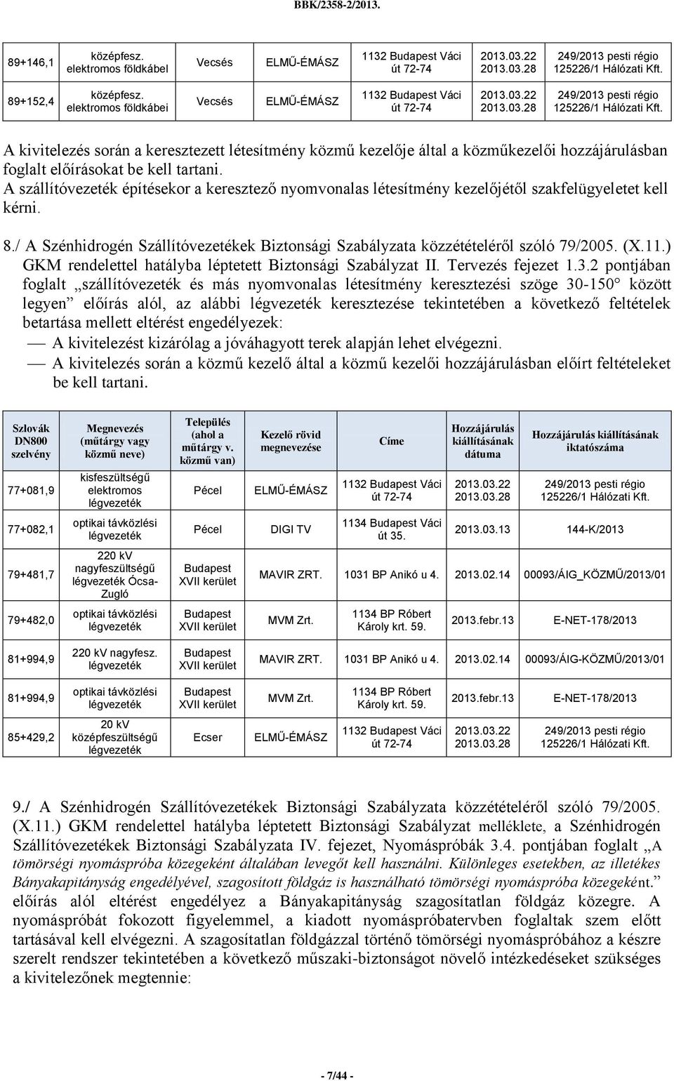 A szállítóvezeték építésekor a keresztező nyomvonalas létesítmény kezelőjétől szakfelügyeletet kell kérni. 8./ A Szénhidrogén Szállítóvezetékek Biztonsági Szabályzata közzétételéről szóló 79/2005. (X.