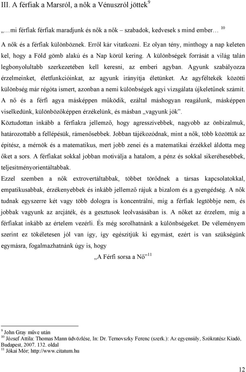 Agyunk szabályozza érzelmeinket, életfunkcióinkat, az agyunk irányítja életünket. Az agyféltekék közötti különbség már régóta ismert, azonban a nemi különbségek agyi vizsgálata újkeletűnek számít.