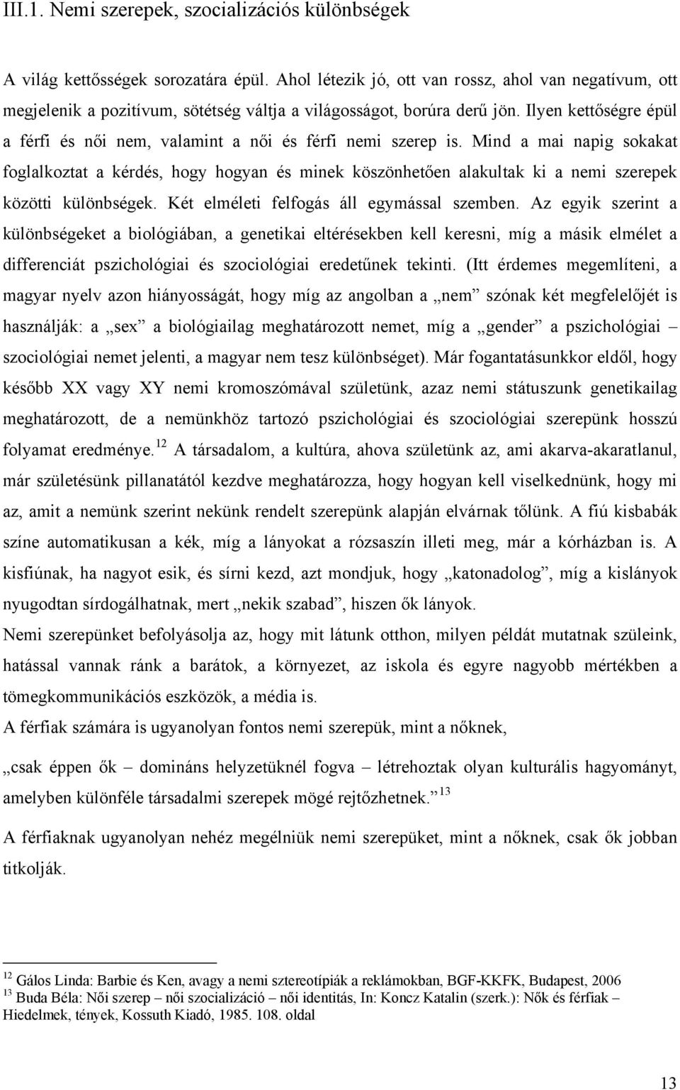 Ilyen kettőségre épül a férfi és női nem, valamint a női és férfi nemi szerep is.