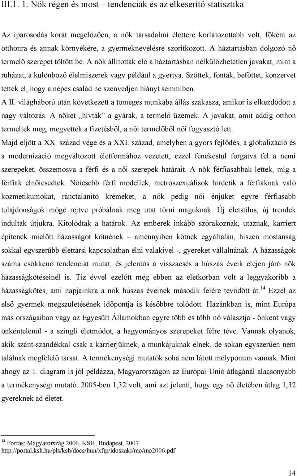 szorítkozott. A háztartásban dolgozó nő termelő szerepet töltött be. A nők állították elő a háztartásban nélkülözhetetlen javakat, mint a ruházat, a különböző élelmiszerek vagy például a gyertya.