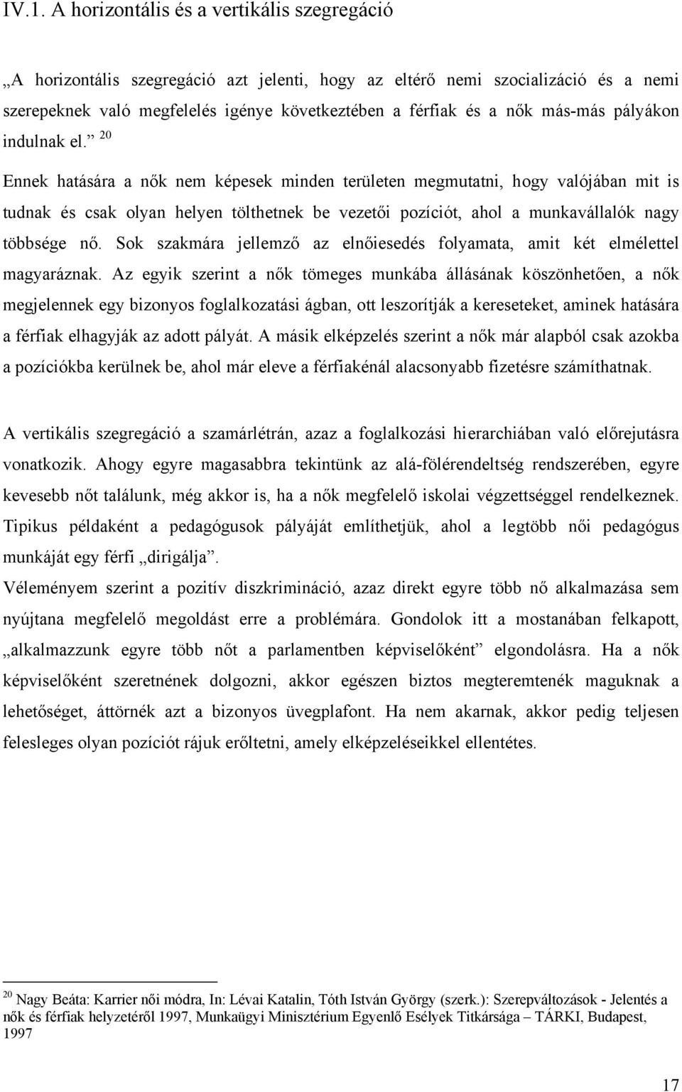 20 Ennek hatására a nők nem képesek minden területen megmutatni, hogy valójában mit is tudnak és csak olyan helyen tölthetnek be vezetői pozíciót, ahol a munkavállalók nagy többsége nő.