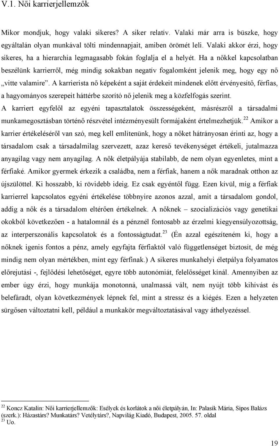 Ha a nőkkel kapcsolatban beszélünk karrierről, még mindig sokakban negatív fogalomként jelenik meg, hogy egy nő vitte valamire.