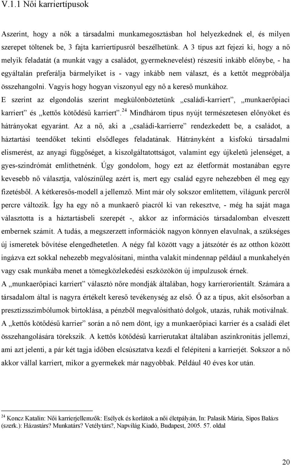 kettőt megpróbálja összehangolni. Vagyis hogy hogyan viszonyul egy nő a kereső munkához.