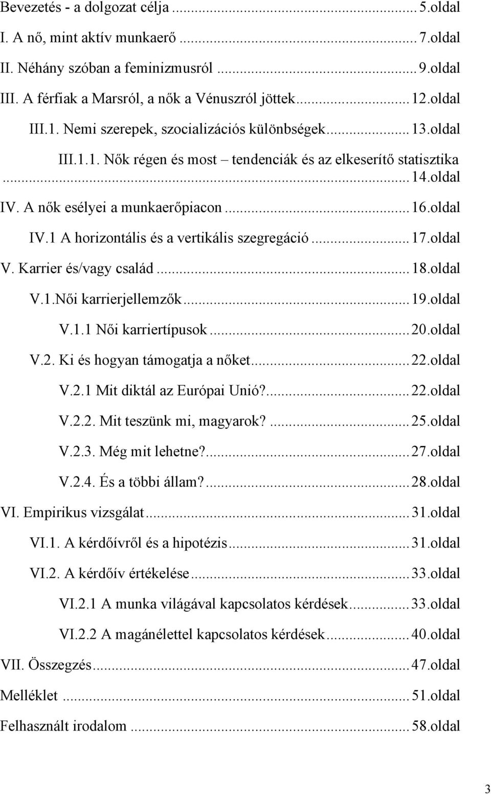 ..17.oldal V. Karrier és/vagy család...18.oldal V.1.Női karrierjellemzők...19.oldal V.1.1 Női karriertípusok...20.oldal V.2. Ki és hogyan támogatja a nőket...22.oldal V.2.1 Mit diktál az Európai Unió?