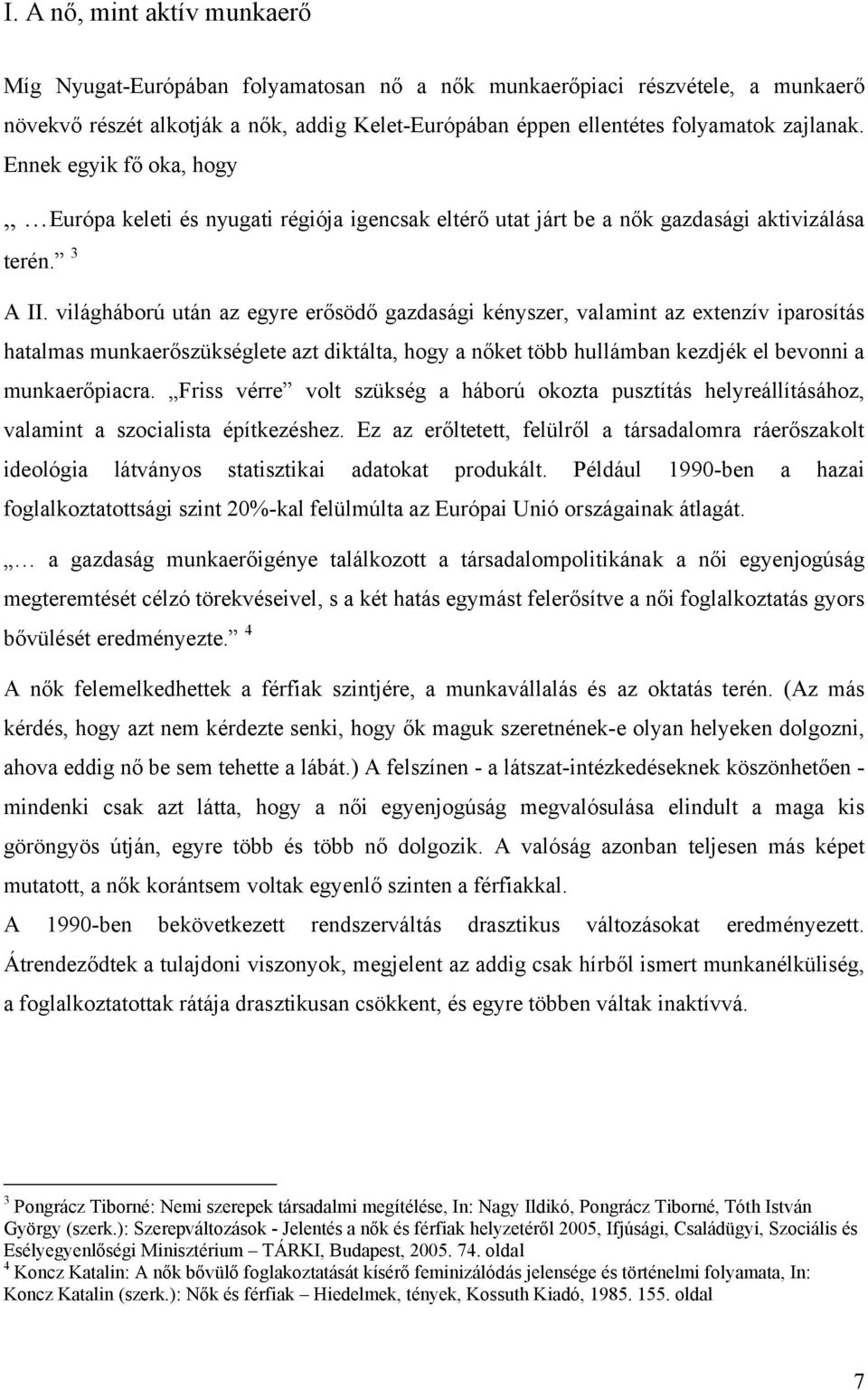 világháború után az egyre erősödő gazdasági kényszer, valamint az extenzív iparosítás hatalmas munkaerőszükséglete azt diktálta, hogy a nőket több hullámban kezdjék el bevonni a munkaerőpiacra.