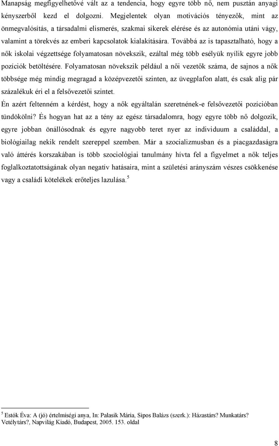 Továbbá az is tapasztalható, hogy a nők iskolai végzettsége folyamatosan növekszik, ezáltal még több esélyük nyílik egyre jobb pozíciók betöltésére.