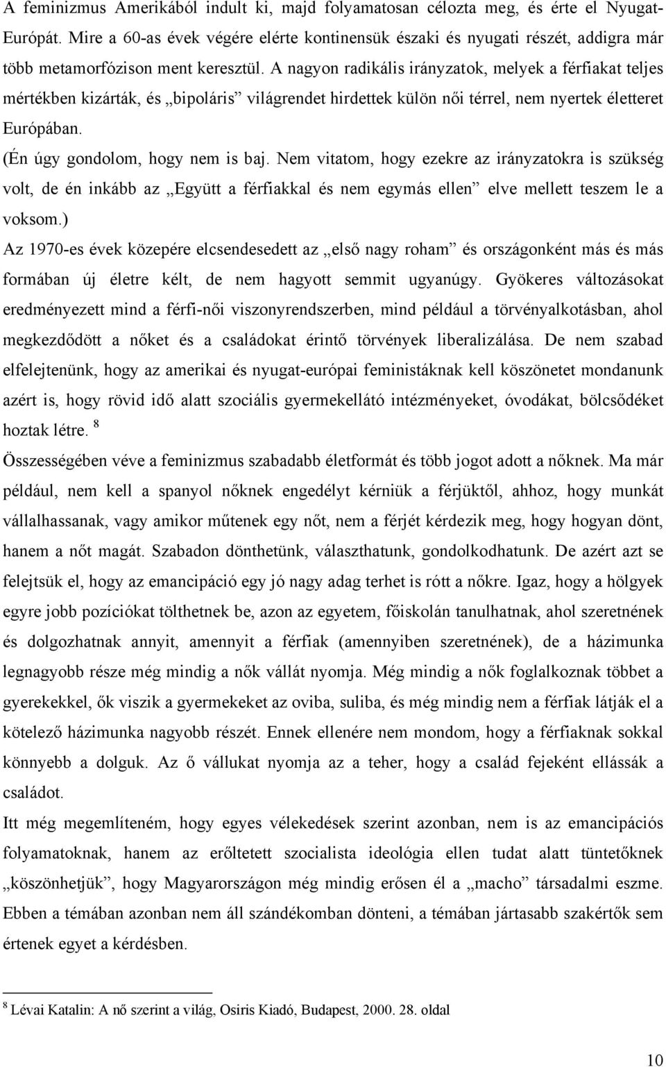 A nagyon radikális irányzatok, melyek a férfiakat teljes mértékben kizárták, és bipoláris világrendet hirdettek külön női térrel, nem nyertek életteret Európában. (Én úgy gondolom, hogy nem is baj.