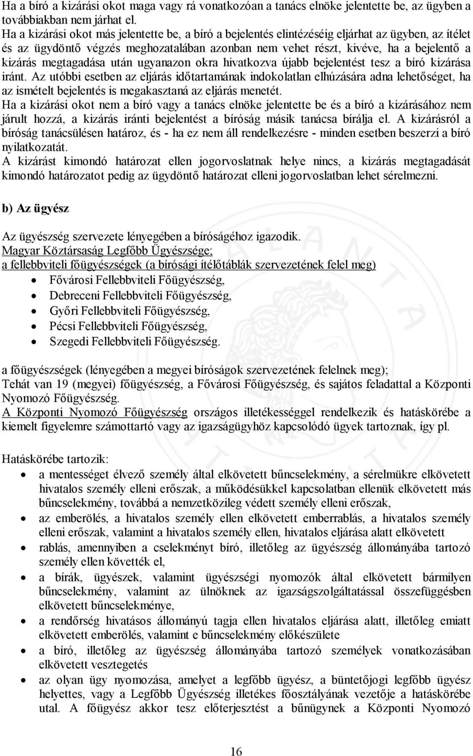 megtagadása után ugyanazon okra hivatkozva újabb bejelentést tesz a bíró kizárása iránt.