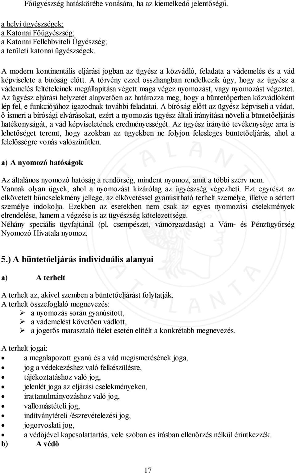 A törvény ezzel összhangban rendelkezik úgy, hogy az ügyész a vádemelés feltételeinek megállapítása végett maga végez nyomozást, vagy nyomozást végeztet.