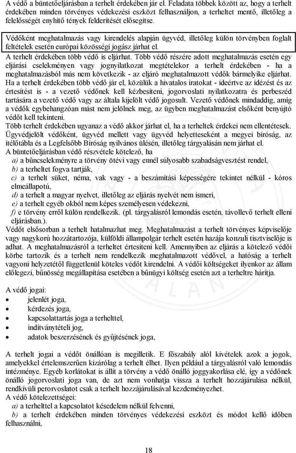 Védőként meghatalmazás vagy kirendelés alapján ügyvéd, illetőleg külön törvényben foglalt feltételek esetén európai közösségi jogász járhat el. A terhelt érdekében több védő is eljárhat.