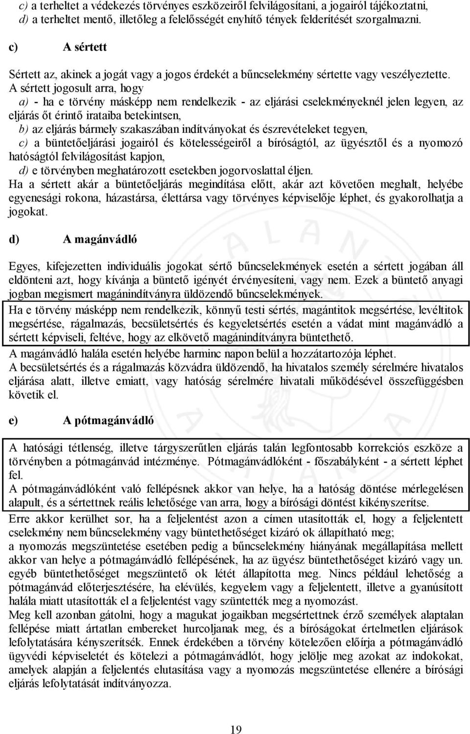 A sértett jogosult arra, hogy a) - ha e törvény másképp nem rendelkezik - az eljárási cselekményeknél jelen legyen, az eljárás őt érintő irataiba betekintsen, b) az eljárás bármely szakaszában