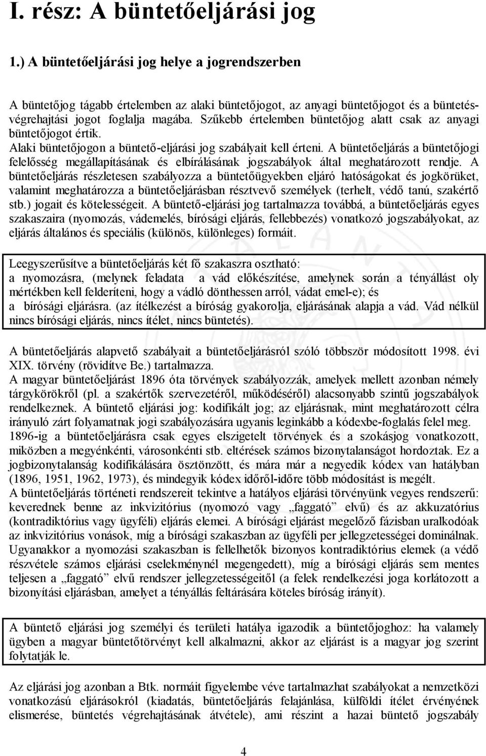 Szűkebb értelemben büntetőjog alatt csak az anyagi büntetőjogot értik. Alaki büntetőjogon a büntető-eljárási jog szabályait kell érteni.