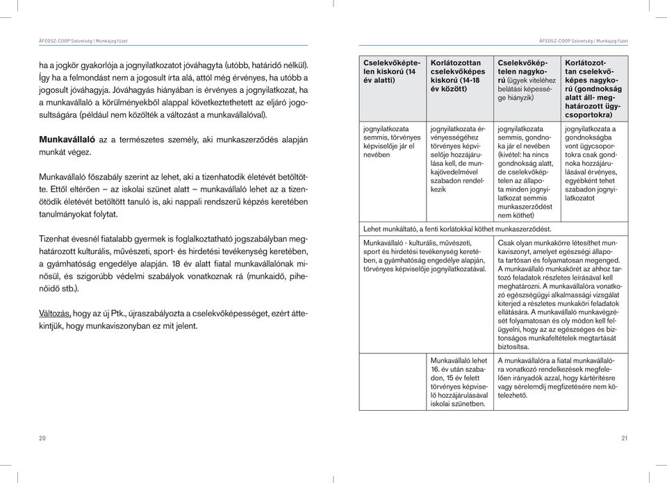 Munkavállaló az a természetes személy, aki munkaszerződés alapján munkát végez. Munkavállaló főszabály szerint az lehet, aki a tizenhatodik életévét betöltötte.