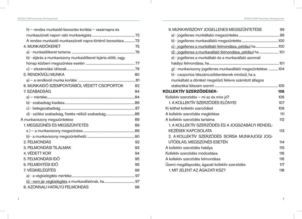 MUNKAIDŐ SZEMPONTJÁBÓL VÉDETT CSOPORTOK 82 7. SZABADSÁG 84 a) mértéke...84 b) - szabadság kiadása...86 c) - betegszabadság... 87 d) - szülési szabadság, fizetés nélküli szabadság.