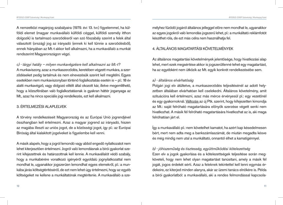 irányadó (ennek ki kell tűnnie a szerződésből), ennek hiányában az Mt.-t akkor kell alkalmazni, ha a munkavállaló a munkát rendszerint Magyarországon végzi.