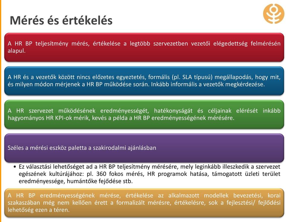 A HR szervezet működésének eredményességét, hatékonyságát és céljainak elérését inkább hagyományos HR KPI-ok mérik, kevés a példa a HR BP eredményességének mérésére.