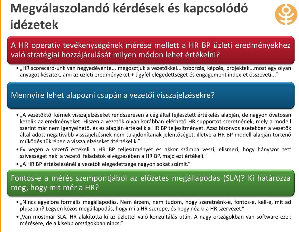 ..most egy olyan anyagot készítek, ami az üzleti eredményeket + ügyfél elégedettséget és engagement index-et összeveti... Mennyire lehet alapozni csupán a vezetői visszajelzésekre?