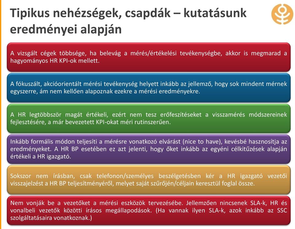 A HR legtöbbször magát értékeli, ezért nem tesz erőfeszítéseket a visszamérés módszereinek fejlesztésére, a már bevezetett KPI-okat méri rutinszerűen.