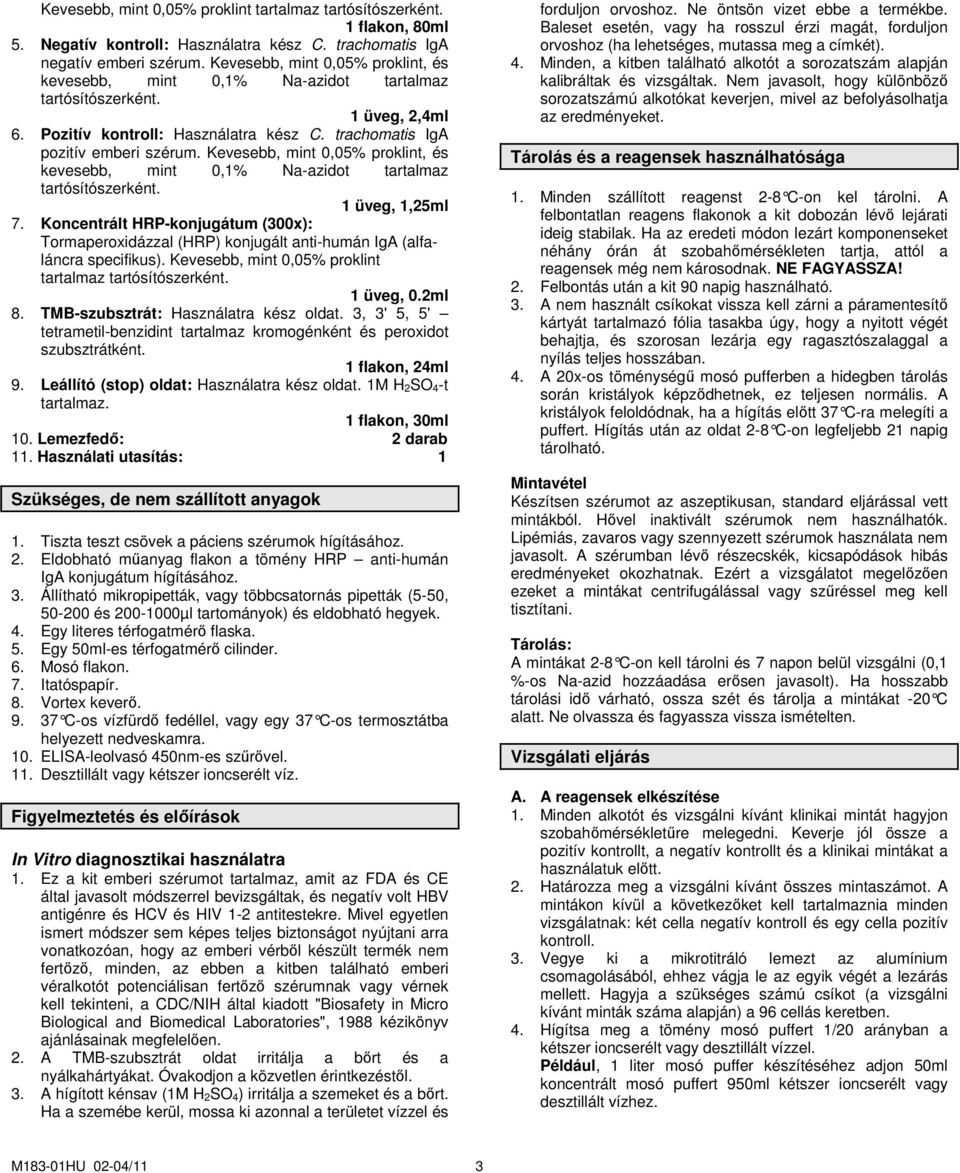 Koncentrált HRP-konjugátum (300x): Tormaperoxidázzal (HRP) konjugált anti-humán IgA (alfaláncra specifikus). Kevesebb, mint 0,05% proklint tartalmaz 1 üveg, 0.2ml 8.